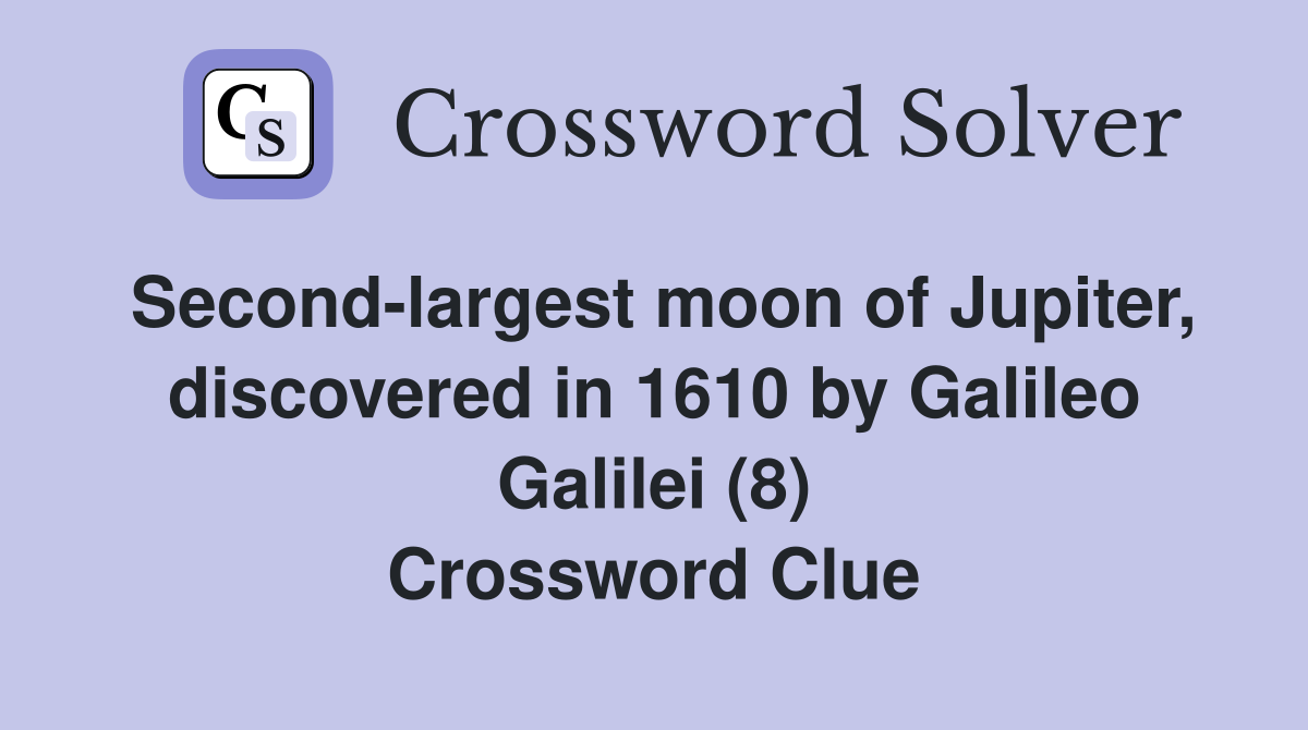 Second-largest moon of Jupiter, discovered in 1610 by Galileo Galilei (8) Crossword Clue