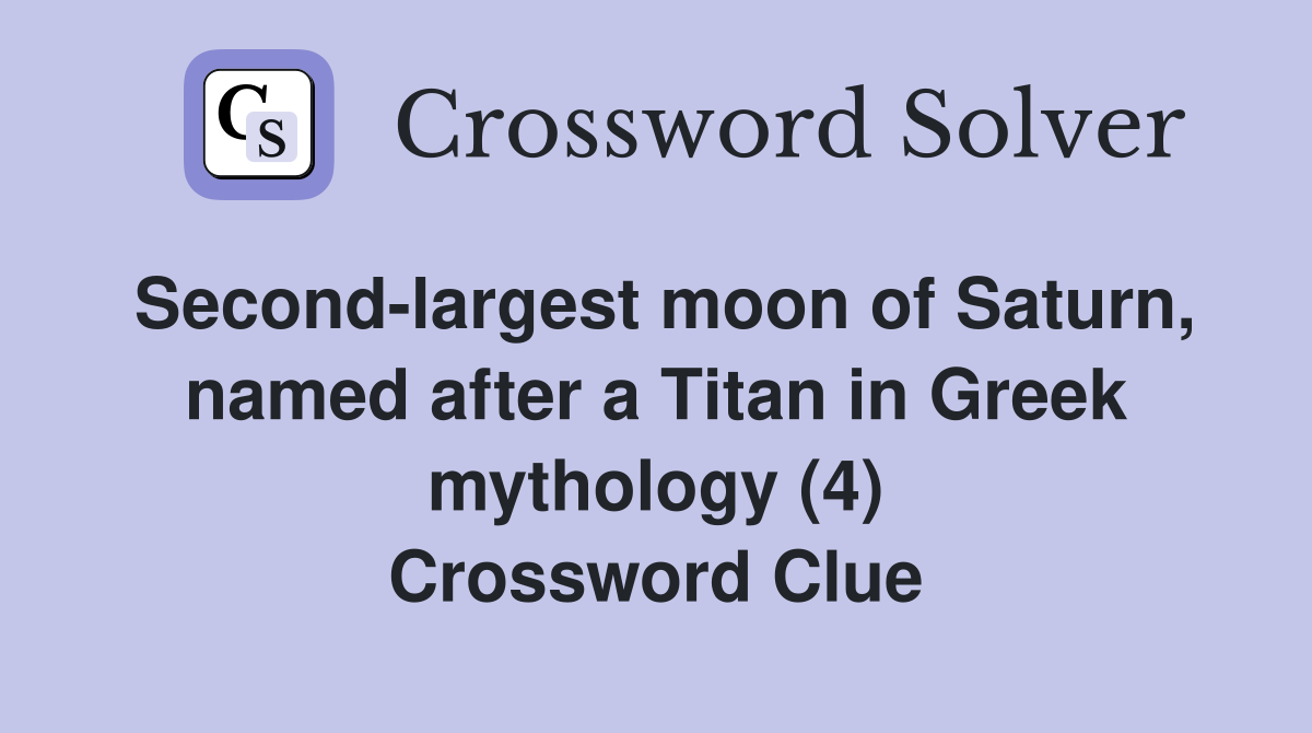 Second-largest moon of Saturn, named after a Titan in Greek mythology (4) Crossword Clue