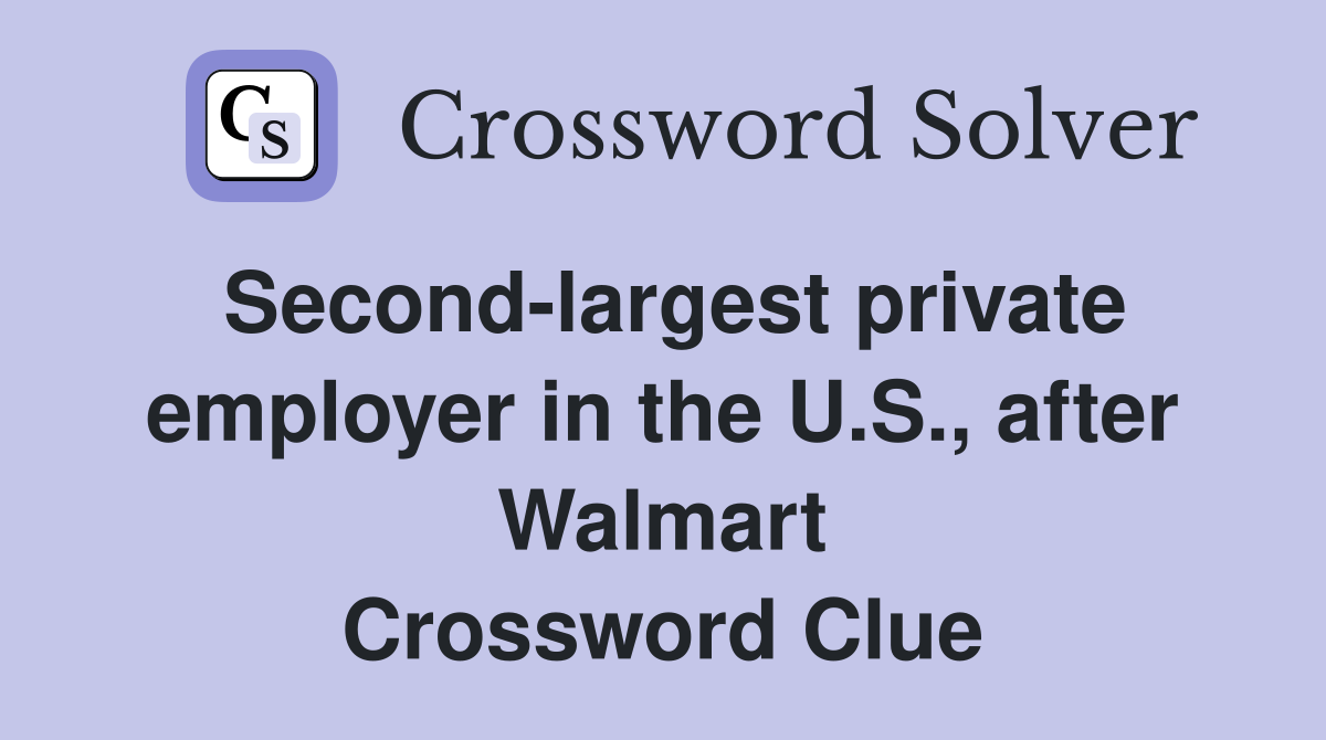 Second-largest private employer in the U.S., after Walmart Crossword Clue