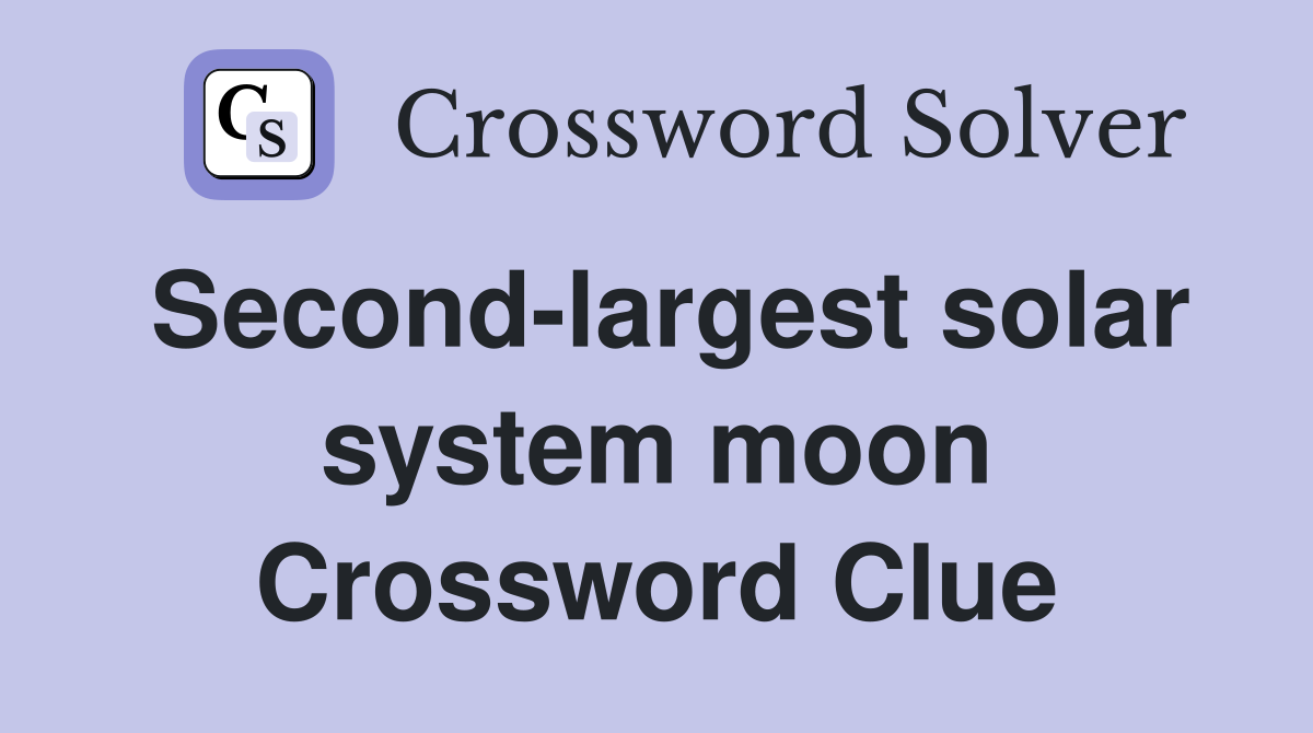 Second-largest solar system moon Crossword Clue