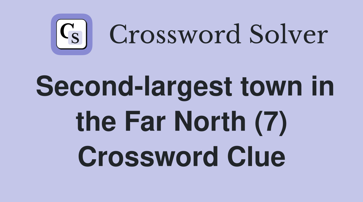 Second-largest town in the Far North (7) Crossword Clue