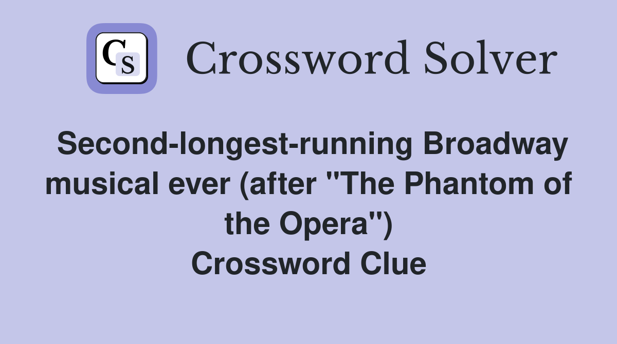 Second-longest-running Broadway musical ever (after "The Phantom of the Opera") Crossword Clue