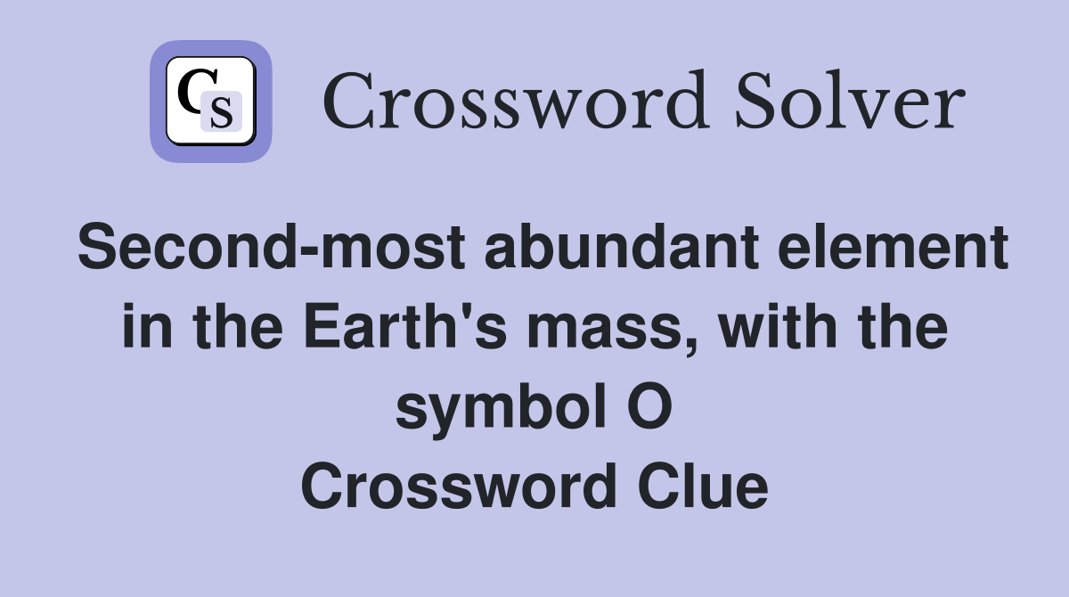 Second-most abundant element in the Earth's mass, with the symbol O Crossword Clue