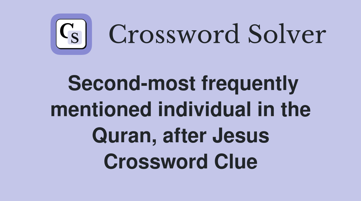Second-most frequently mentioned individual in the Quran, after Jesus Crossword Clue