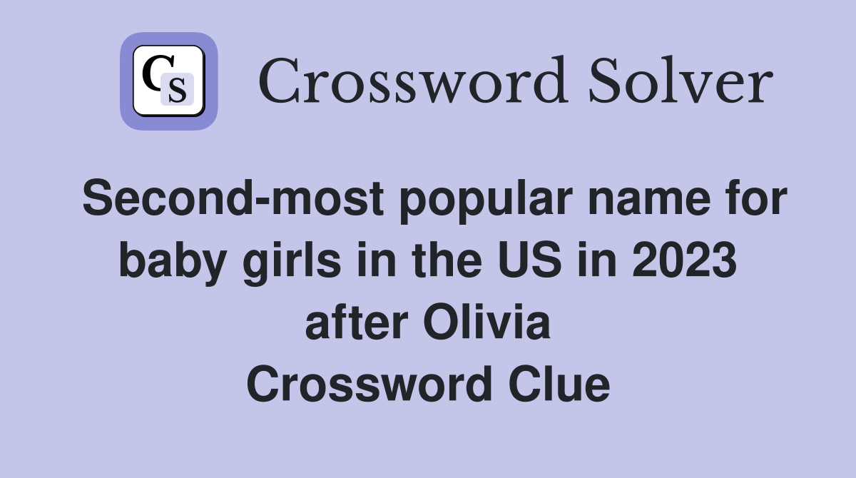 Second-most popular name for baby girls in the US in 2023 after Olivia Crossword Clue