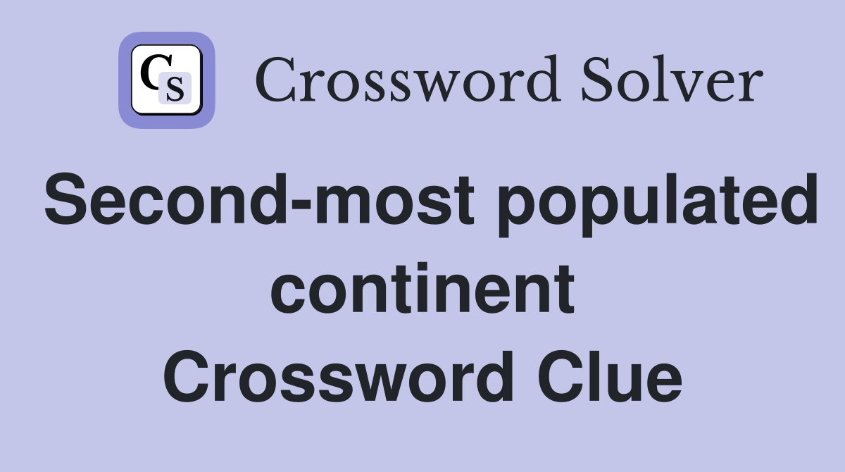 Second-most populated continent Crossword Clue