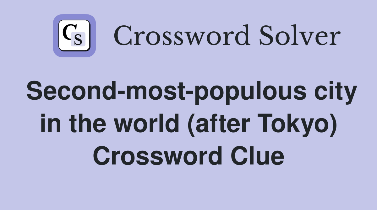 Second-most-populous city in the world (after Tokyo) Crossword Clue
