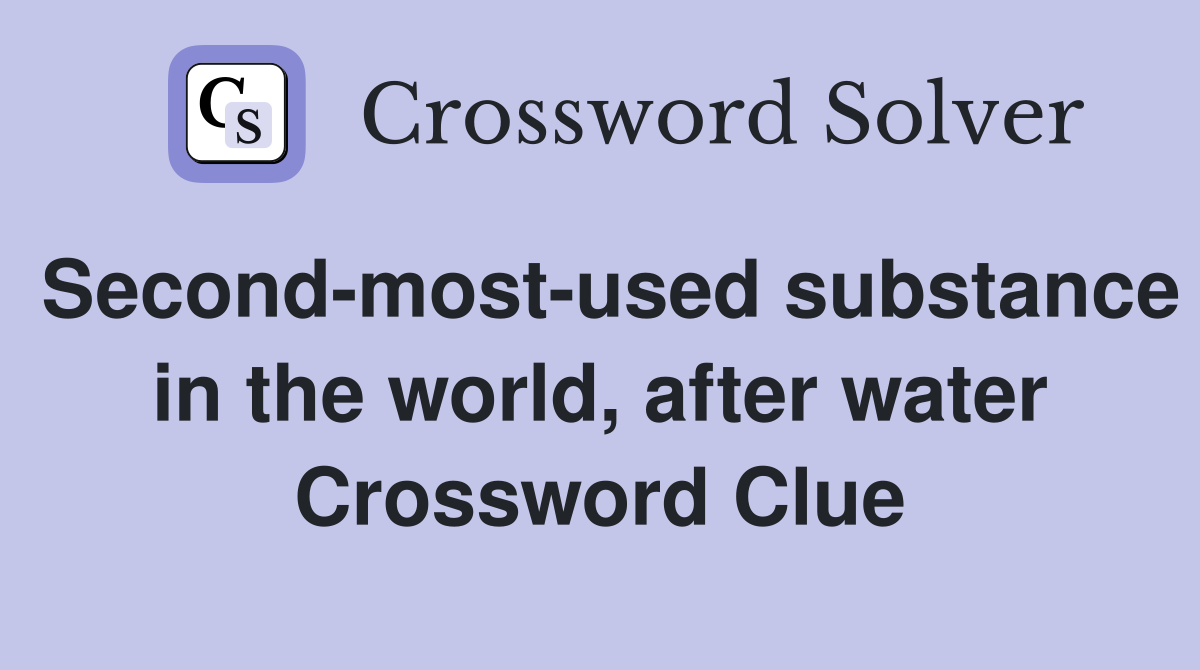 Second-most-used substance in the world, after water Crossword Clue