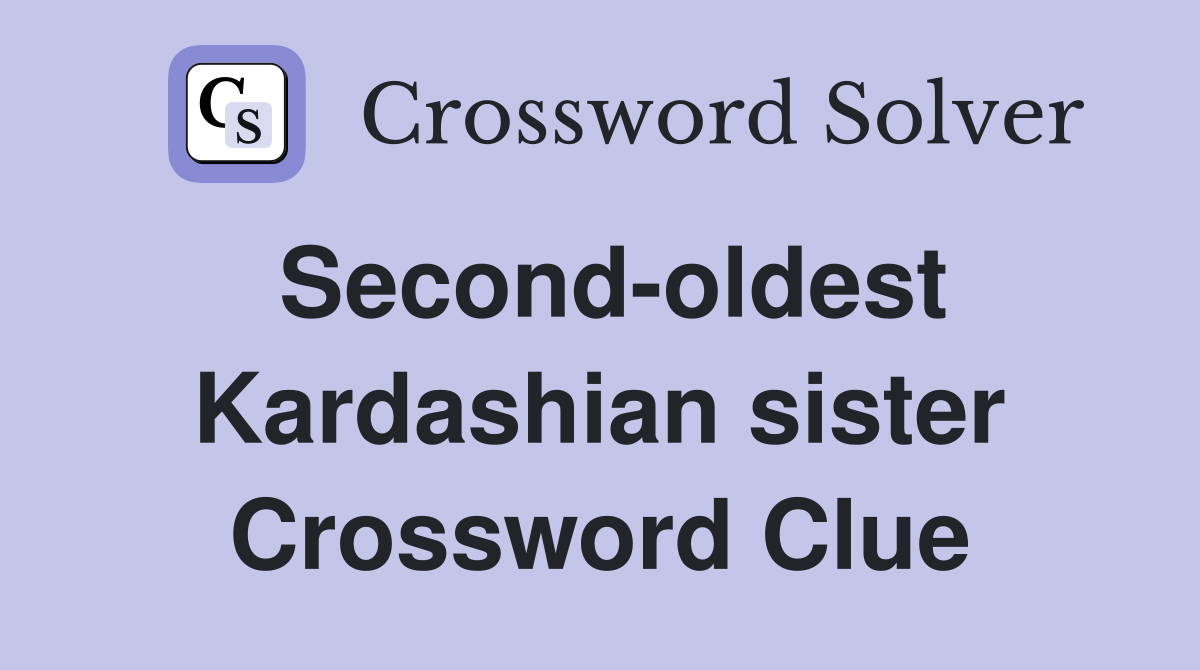 Second-oldest Kardashian sister Crossword Clue
