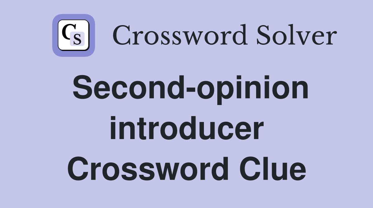 Second-opinion introducer Crossword Clue