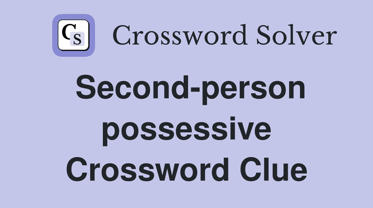 Second-person possessive Crossword Clue