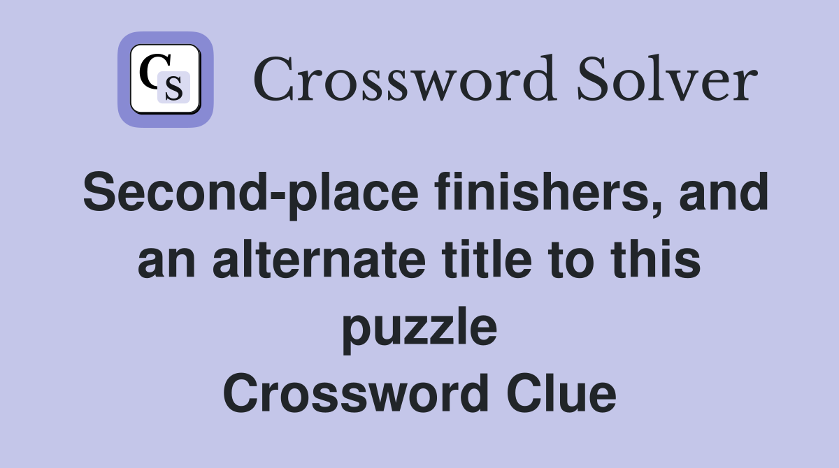 Second-place finishers, and an alternate title to this puzzle Crossword Clue