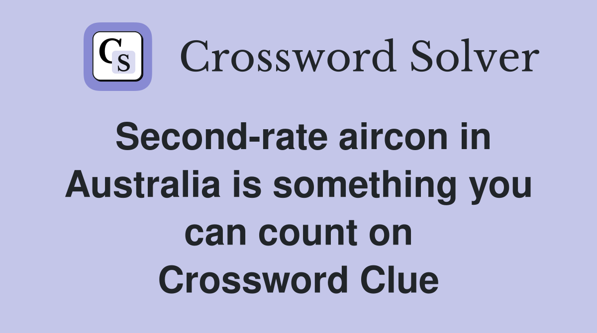 Second-rate aircon in Australia is something you can count on Crossword Clue