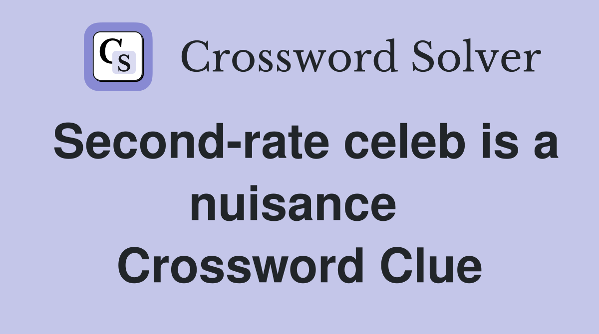 Second-rate celeb is a nuisance  Crossword Clue