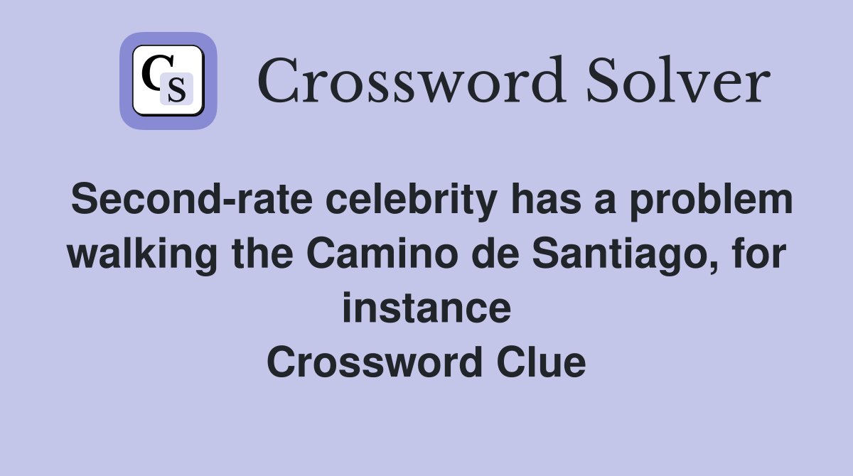 Second-rate celebrity has a problem walking the Camino de Santiago, for instance Crossword Clue
