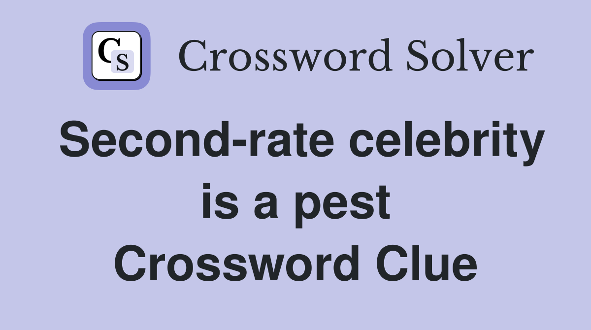 Second-rate celebrity is a pest Crossword Clue