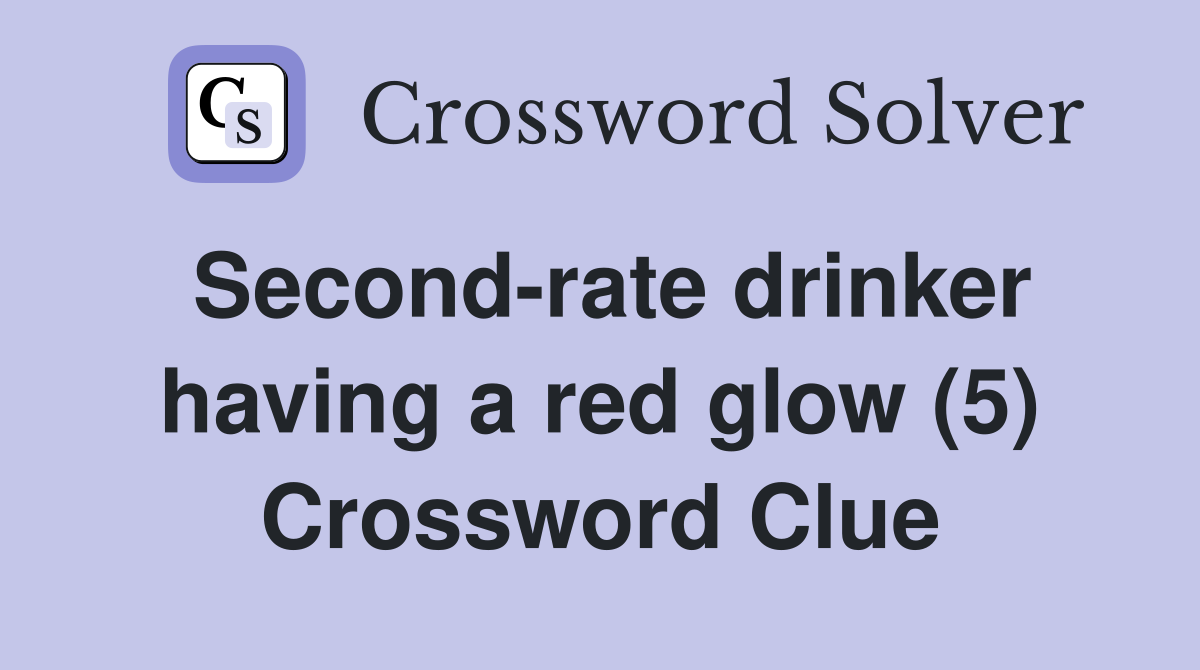 Second-rate drinker having a red glow (5) Crossword Clue