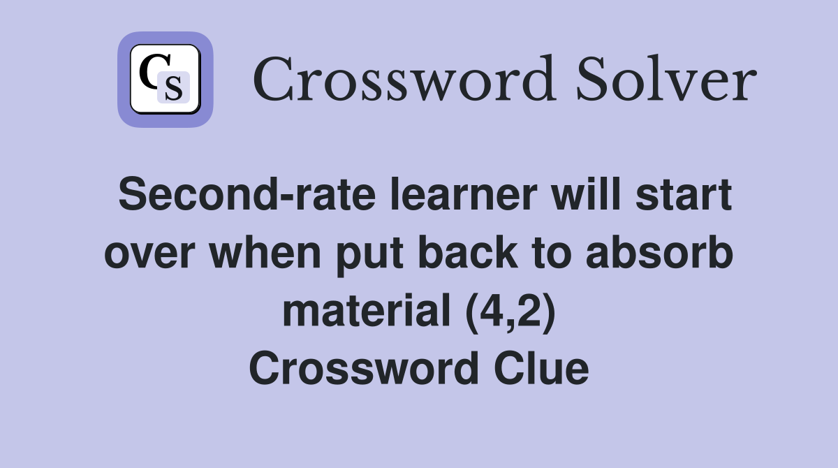 Second-rate learner will start over when put back to absorb material (4,2) Crossword Clue