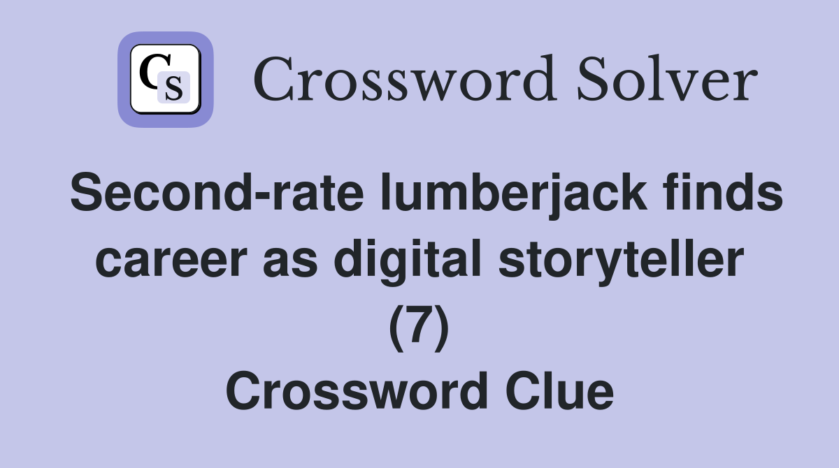 Second-rate lumberjack finds career as digital storyteller (7) Crossword Clue