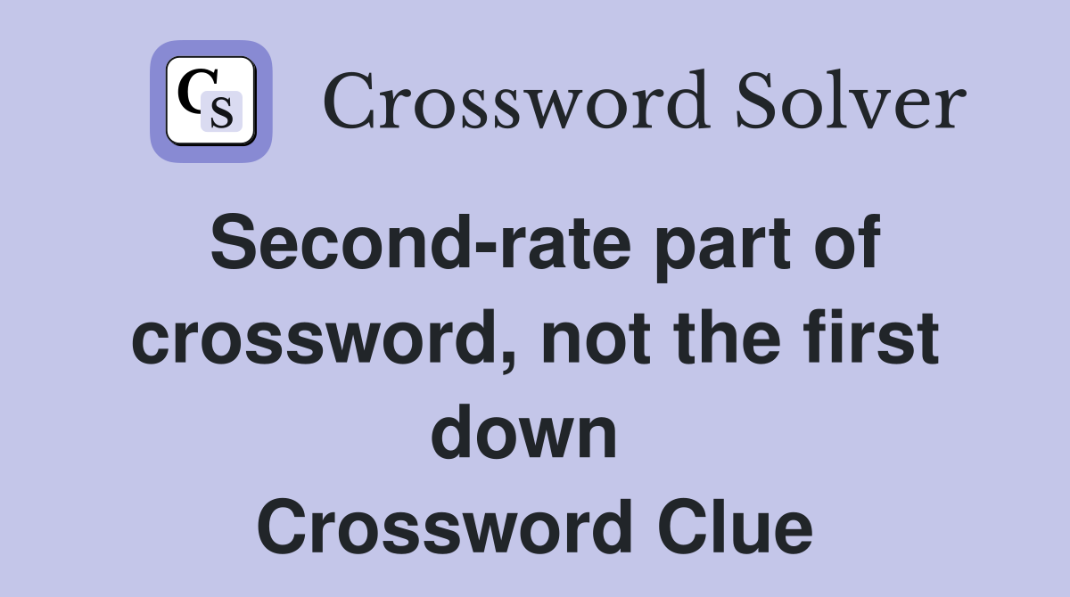 Second-rate part of crossword, not the first down  Crossword Clue