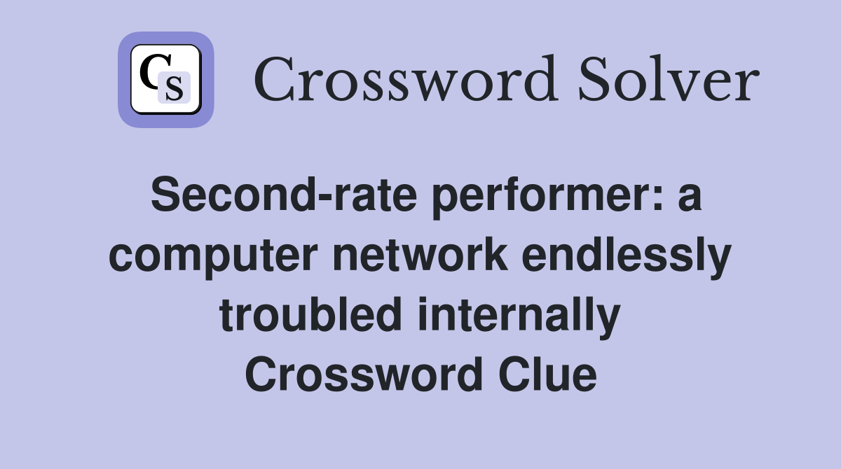 Second-rate performer: a computer network endlessly troubled internally Crossword Clue