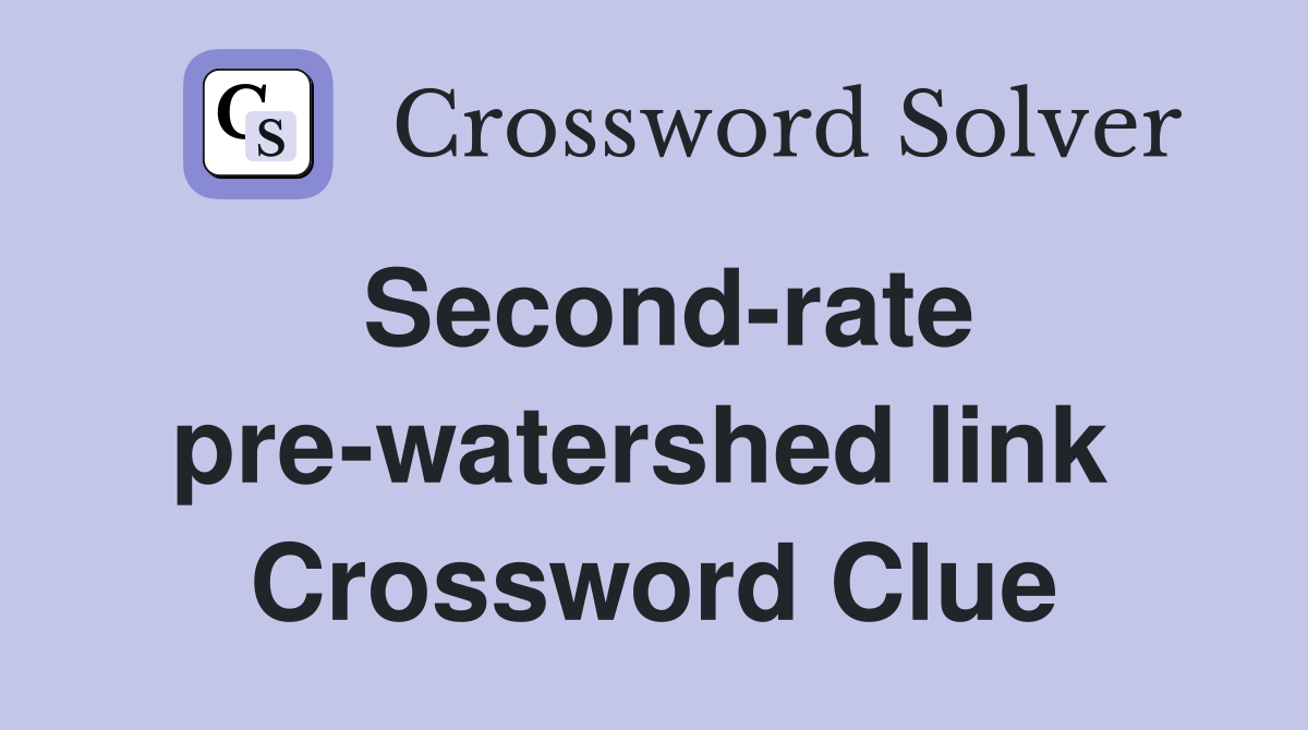 Second-rate pre-watershed link  Crossword Clue