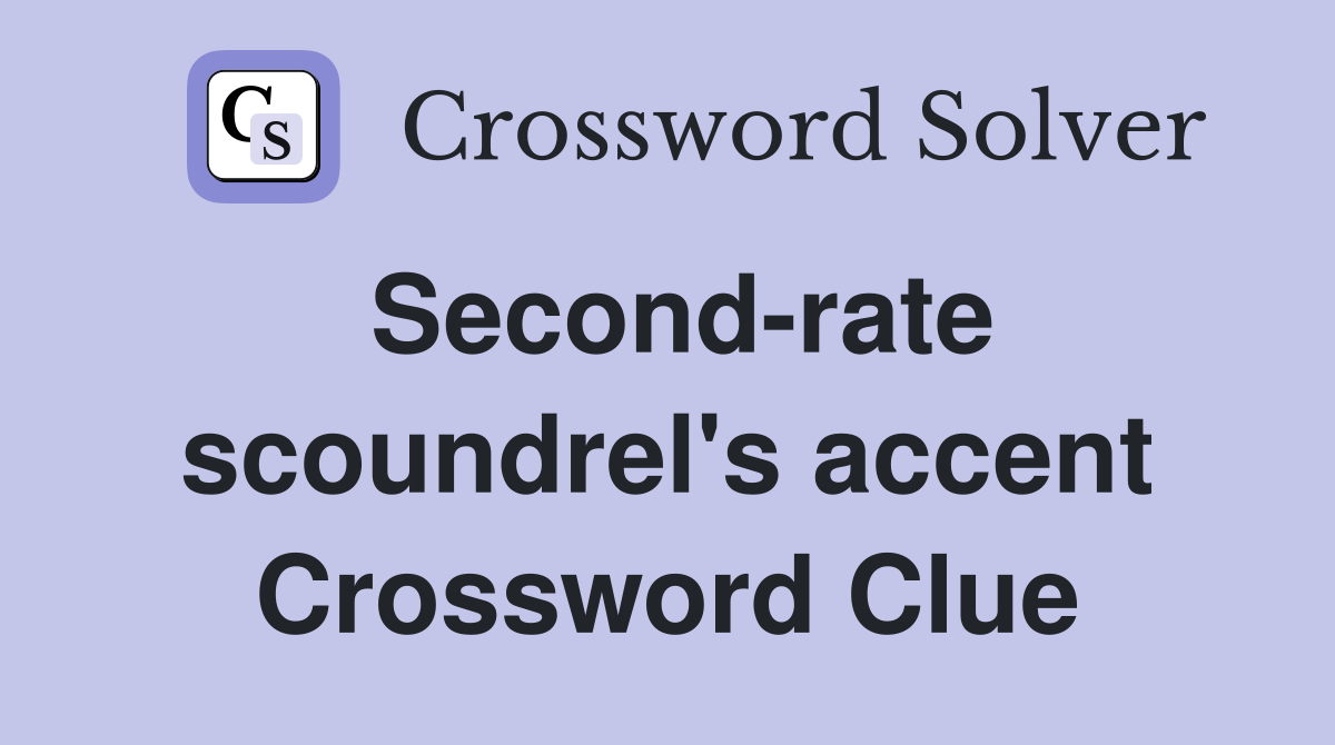 Second-rate scoundrel's accent Crossword Clue