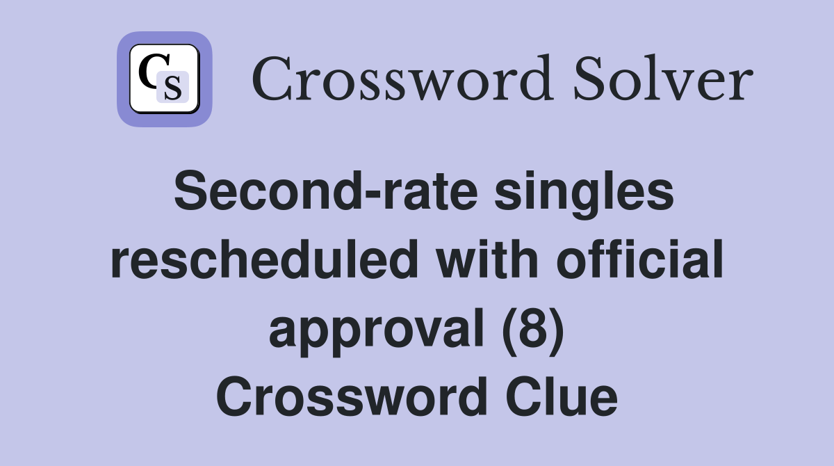 Second-rate singles rescheduled with official approval (8) Crossword Clue