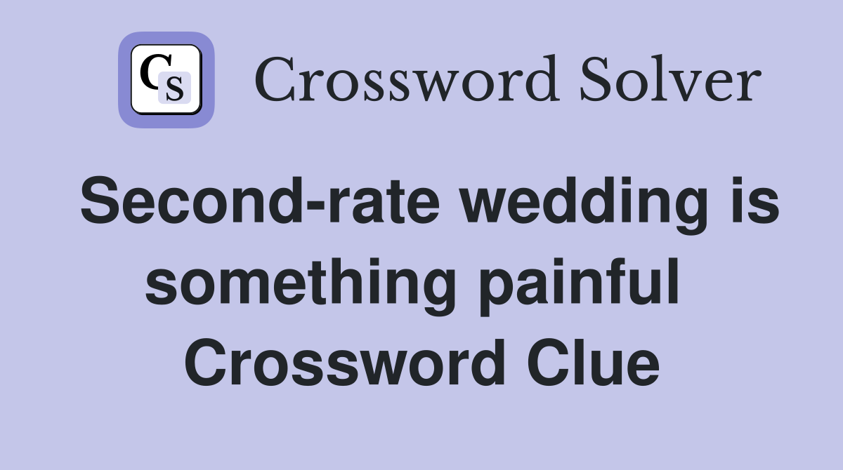 Second-rate wedding is something painful  Crossword Clue