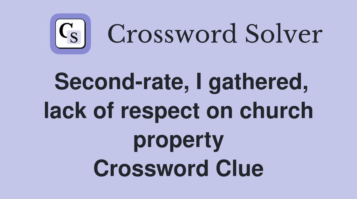 Second-rate, I gathered, lack of respect on church property Crossword Clue