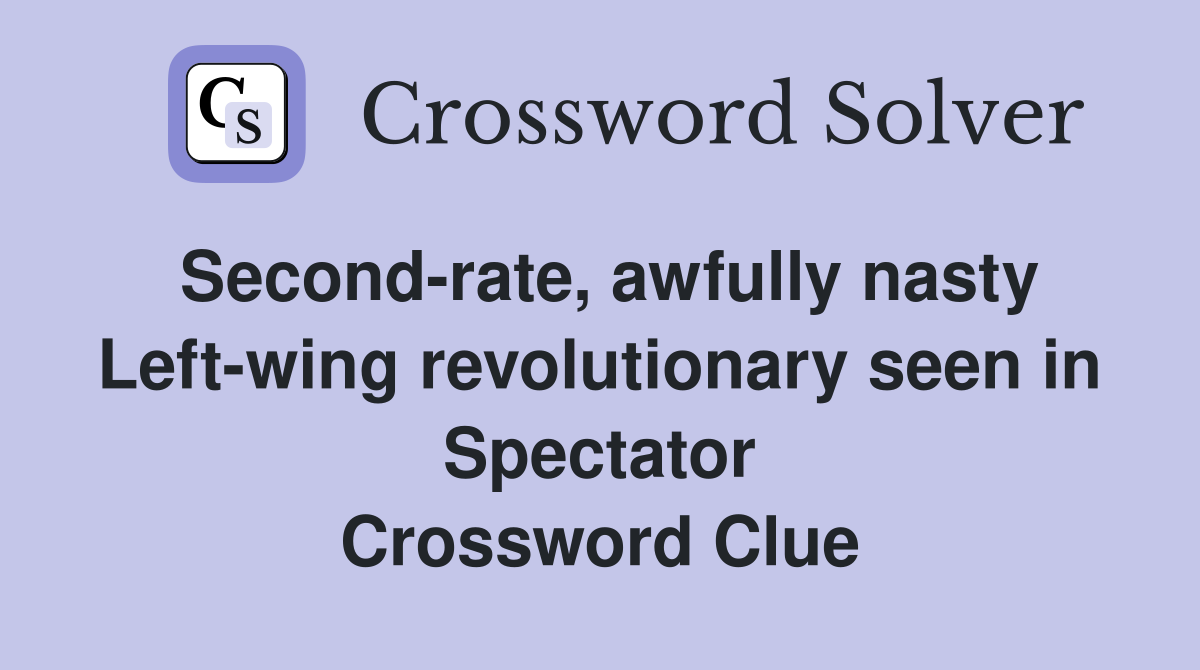 Second-rate, awfully nasty Left-wing revolutionary seen in Spectator Crossword Clue