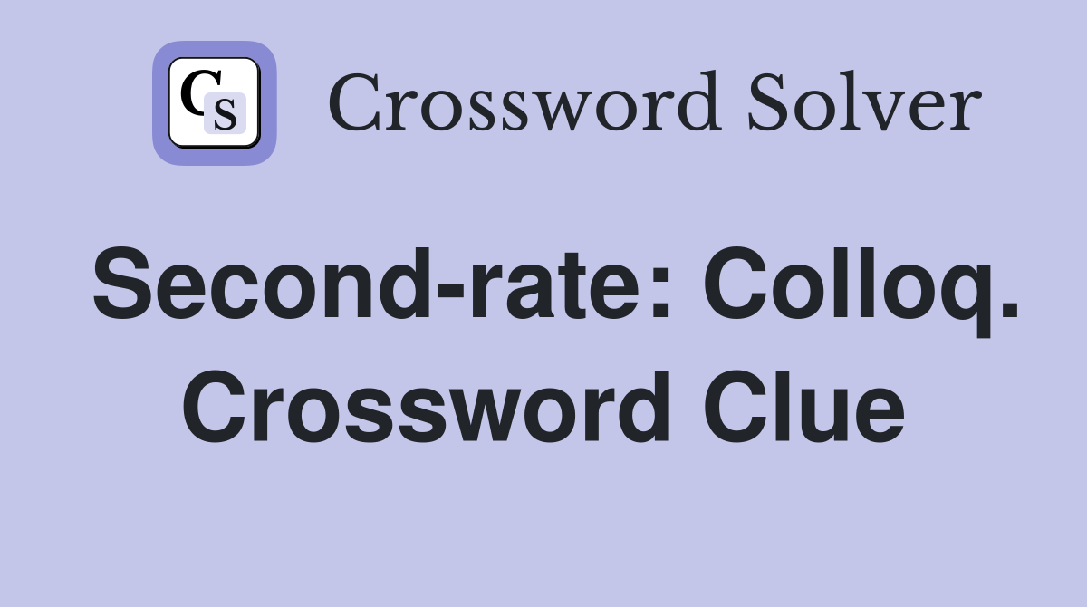 Second-rate: Colloq. Crossword Clue