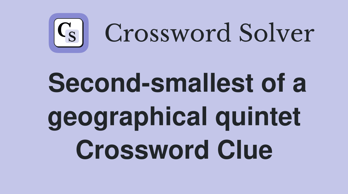Second-smallest of a geographical quintet Crossword Clue