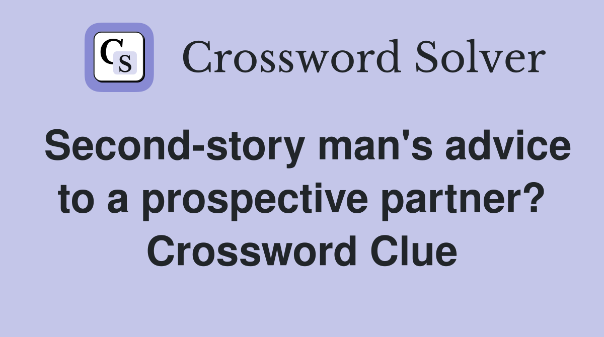 Second-story man's advice to a prospective partner? Crossword Clue