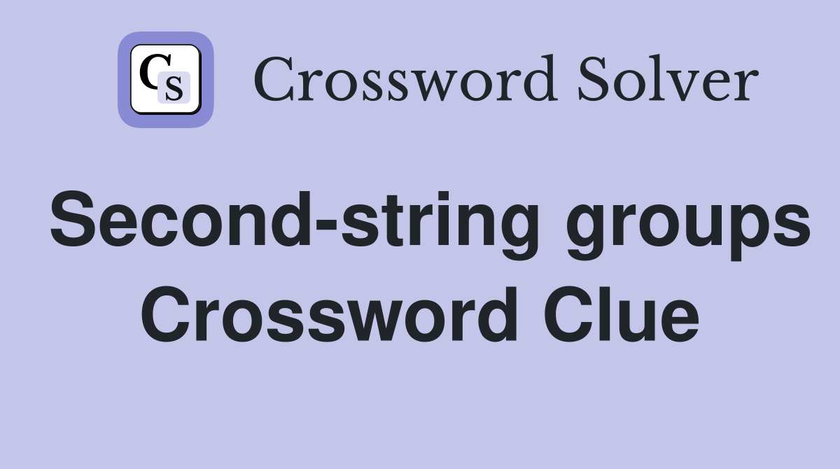 Second-string groups Crossword Clue