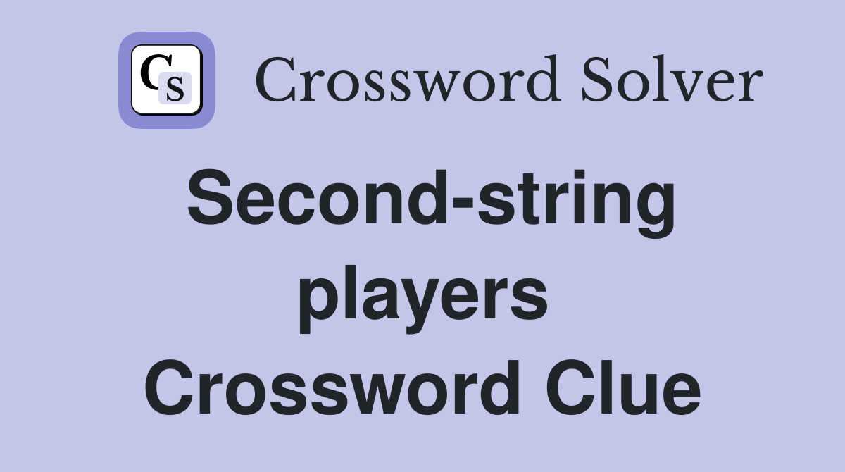Second-string players Crossword Clue