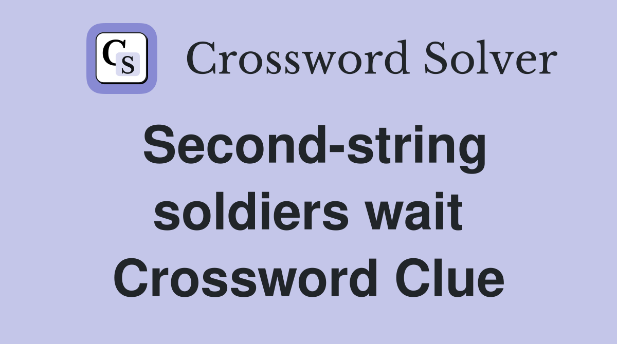 Second-string soldiers wait Crossword Clue