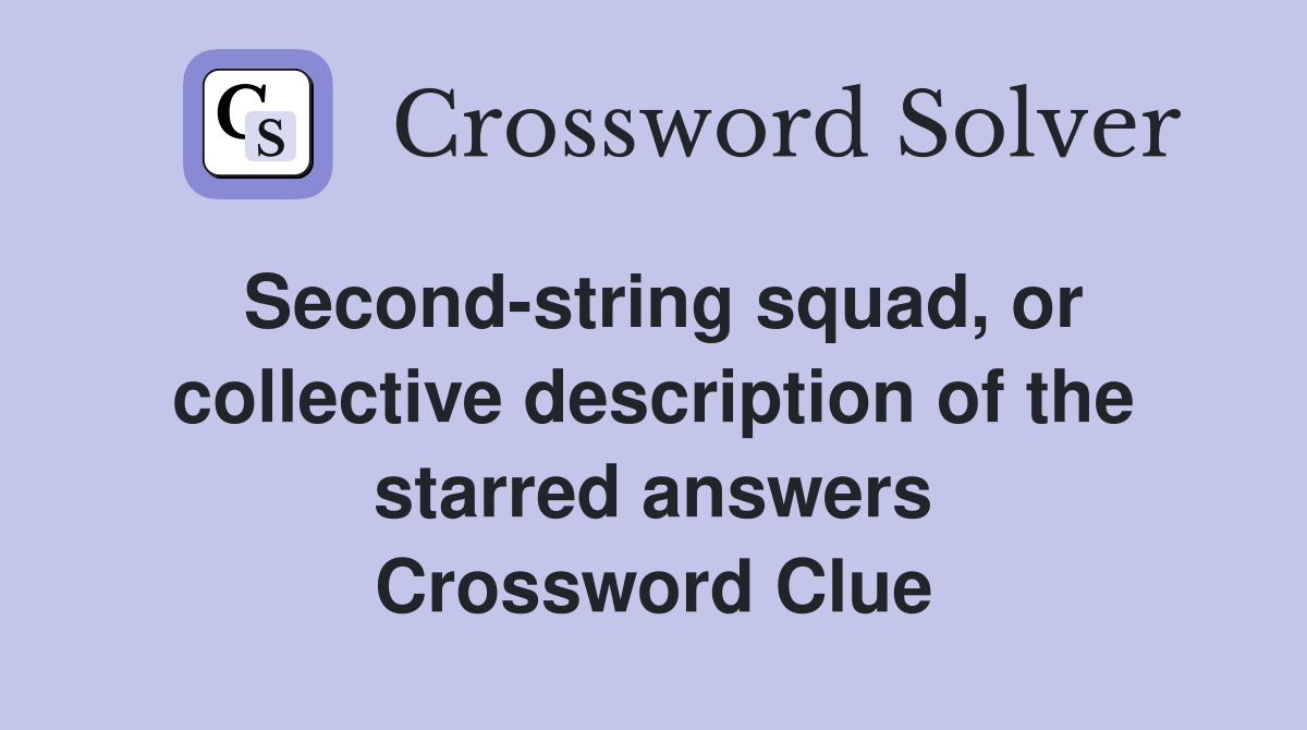 Second-string squad, or collective description of the starred answers Crossword Clue