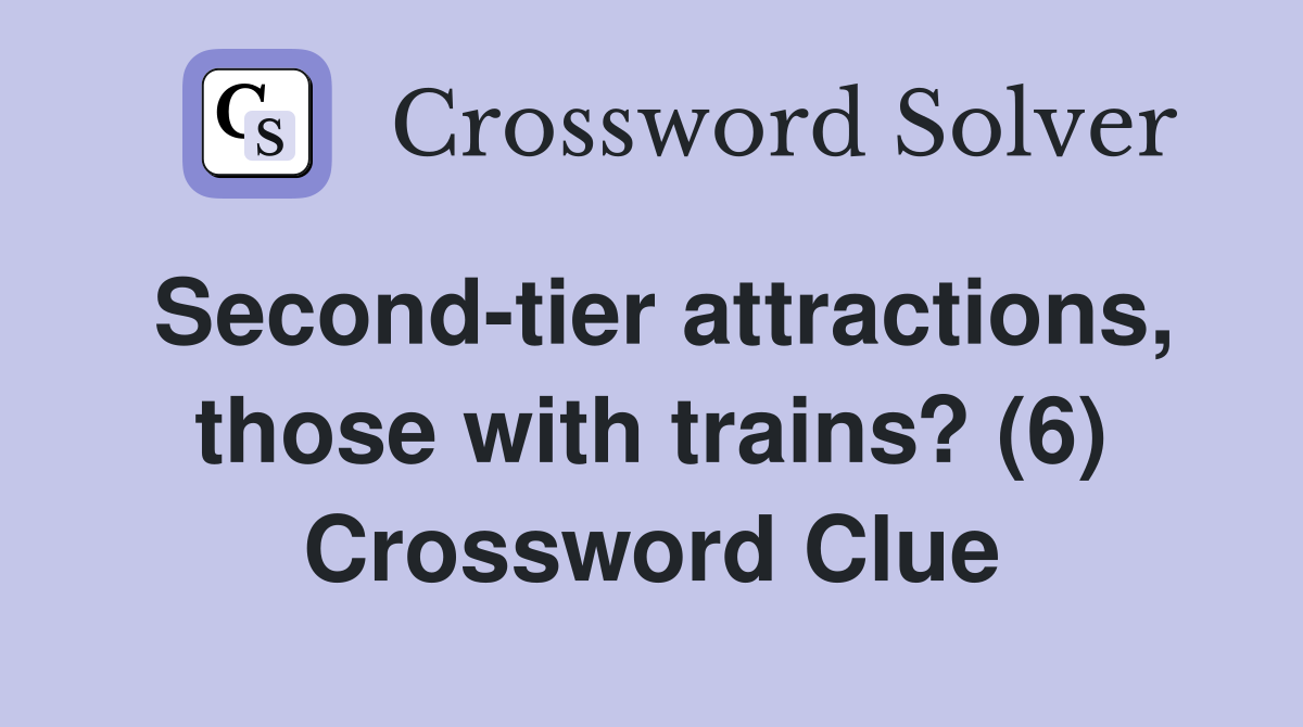 Second-tier attractions, those with trains? (6) Crossword Clue