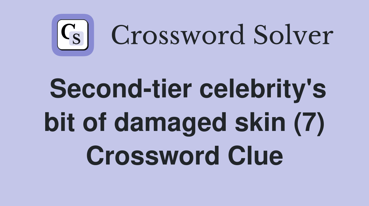 Second-tier celebrity's bit of damaged skin (7) Crossword Clue