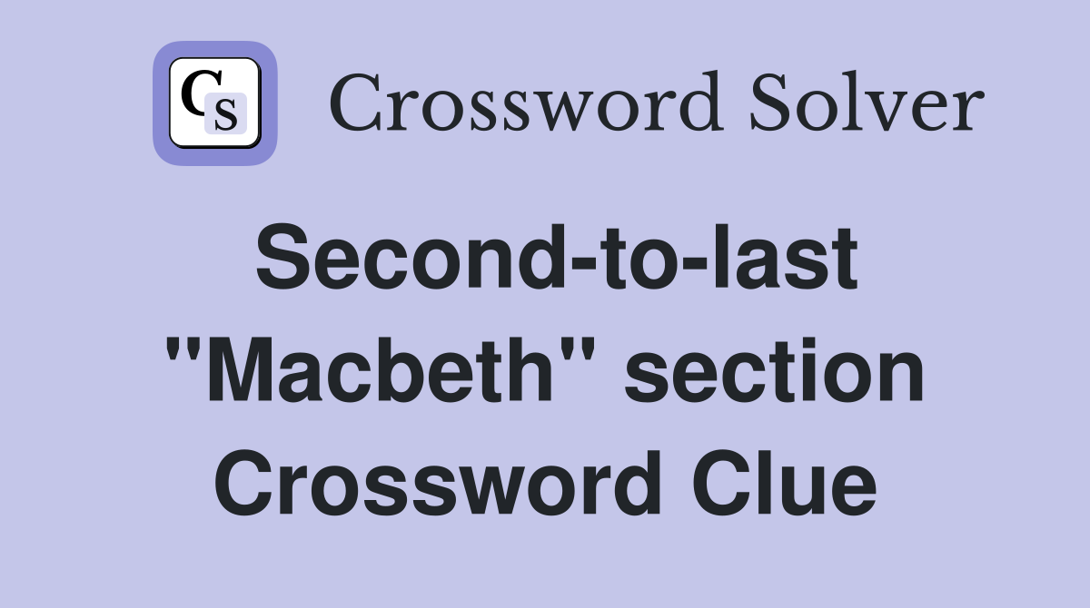 Second-to-last "Macbeth" section Crossword Clue