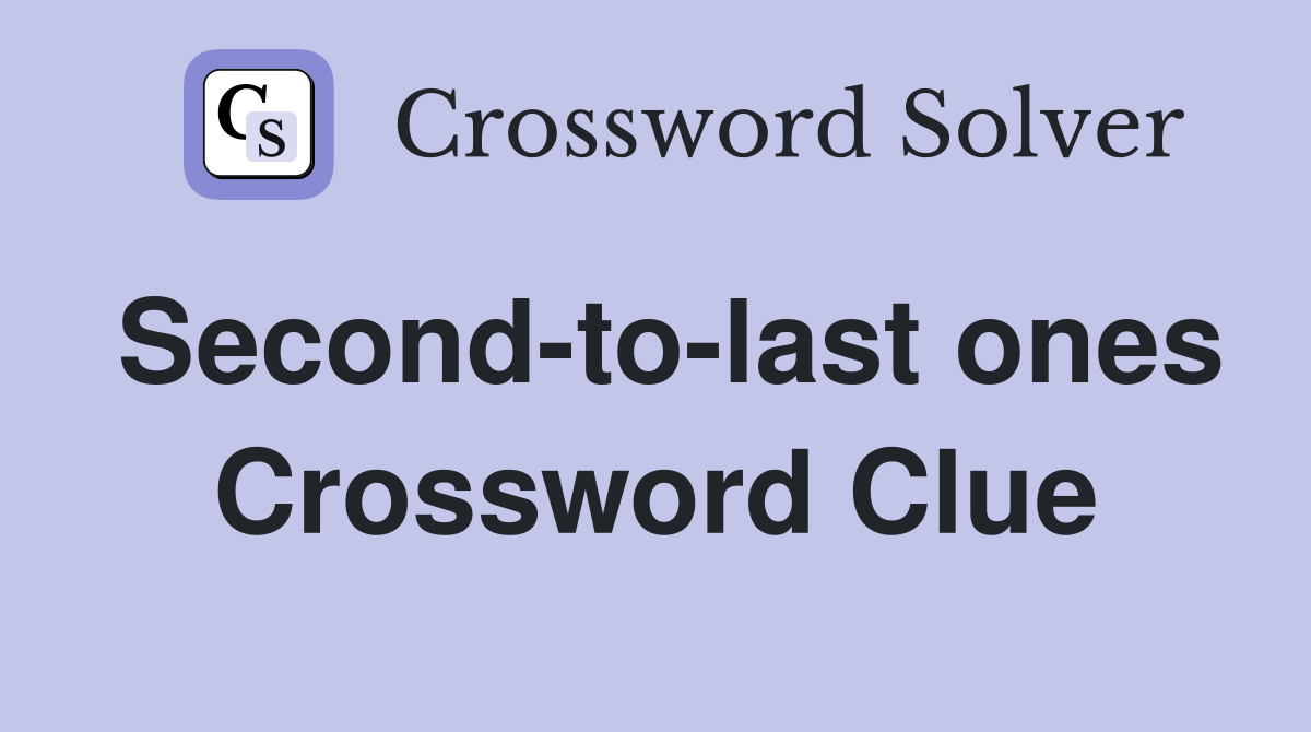 Second-to-last ones Crossword Clue