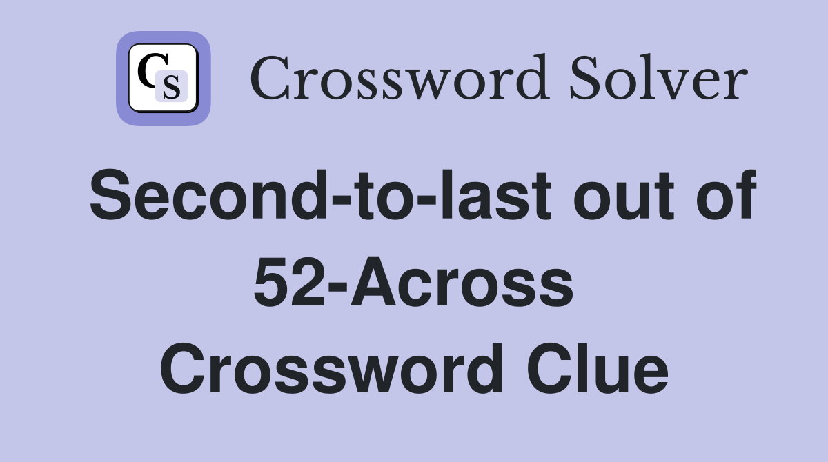 Second-to-last out of 52-Across Crossword Clue