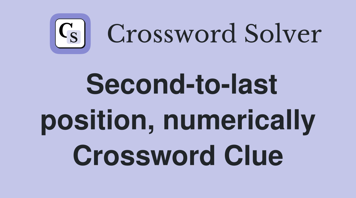 Second-to-last position, numerically Crossword Clue