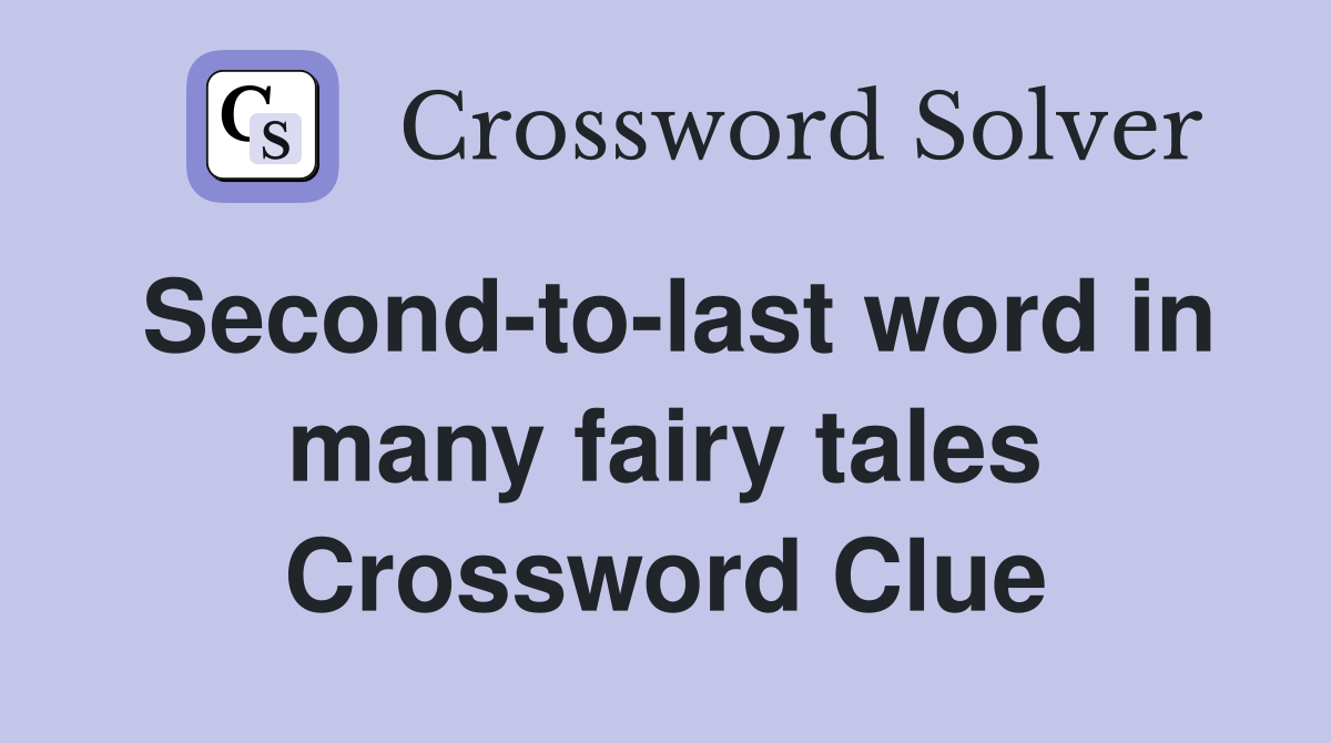 Second-to-last word in many fairy tales Crossword Clue