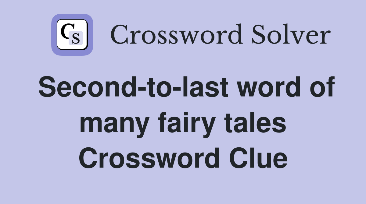 Second-to-last word of many fairy tales Crossword Clue