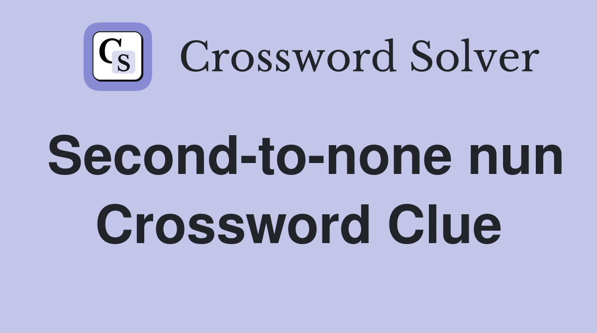 Second-to-none nun Crossword Clue