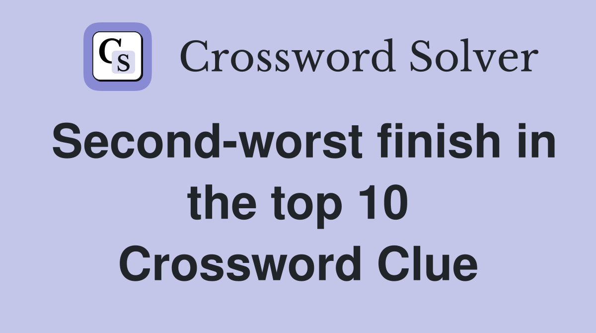 Second-worst finish in the top 10 Crossword Clue
