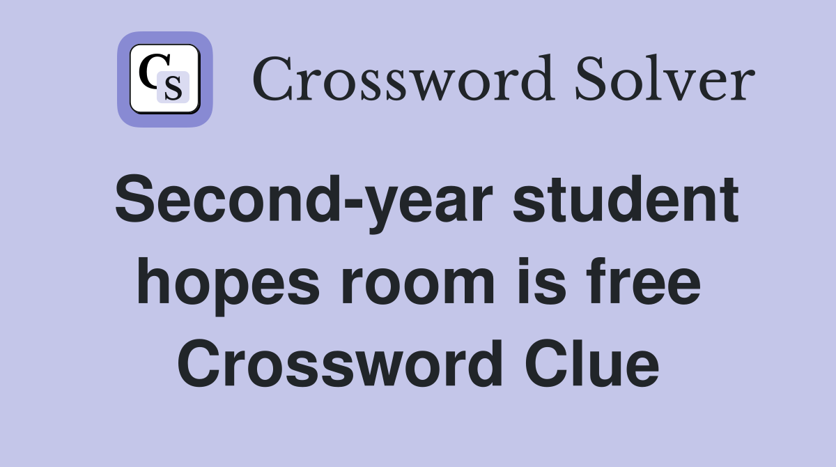 Second-year student hopes room is free Crossword Clue