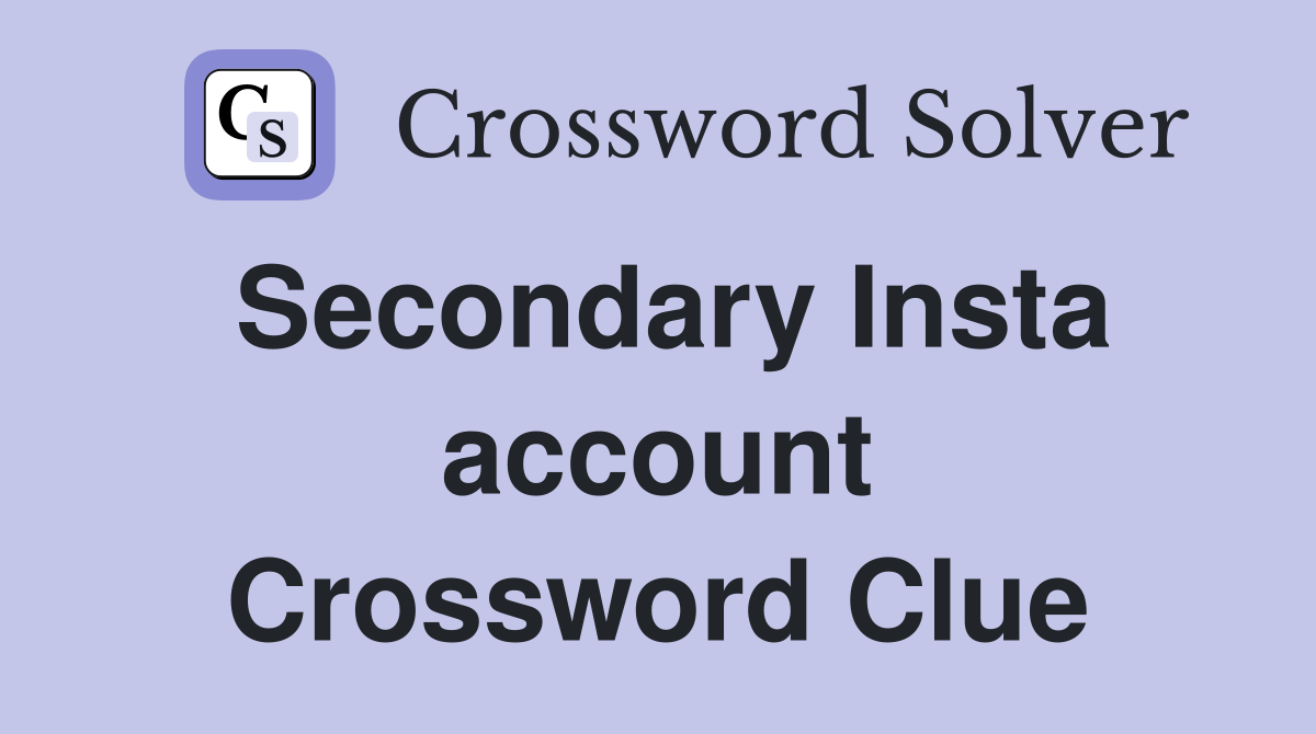 Secondary Insta account Crossword Clue